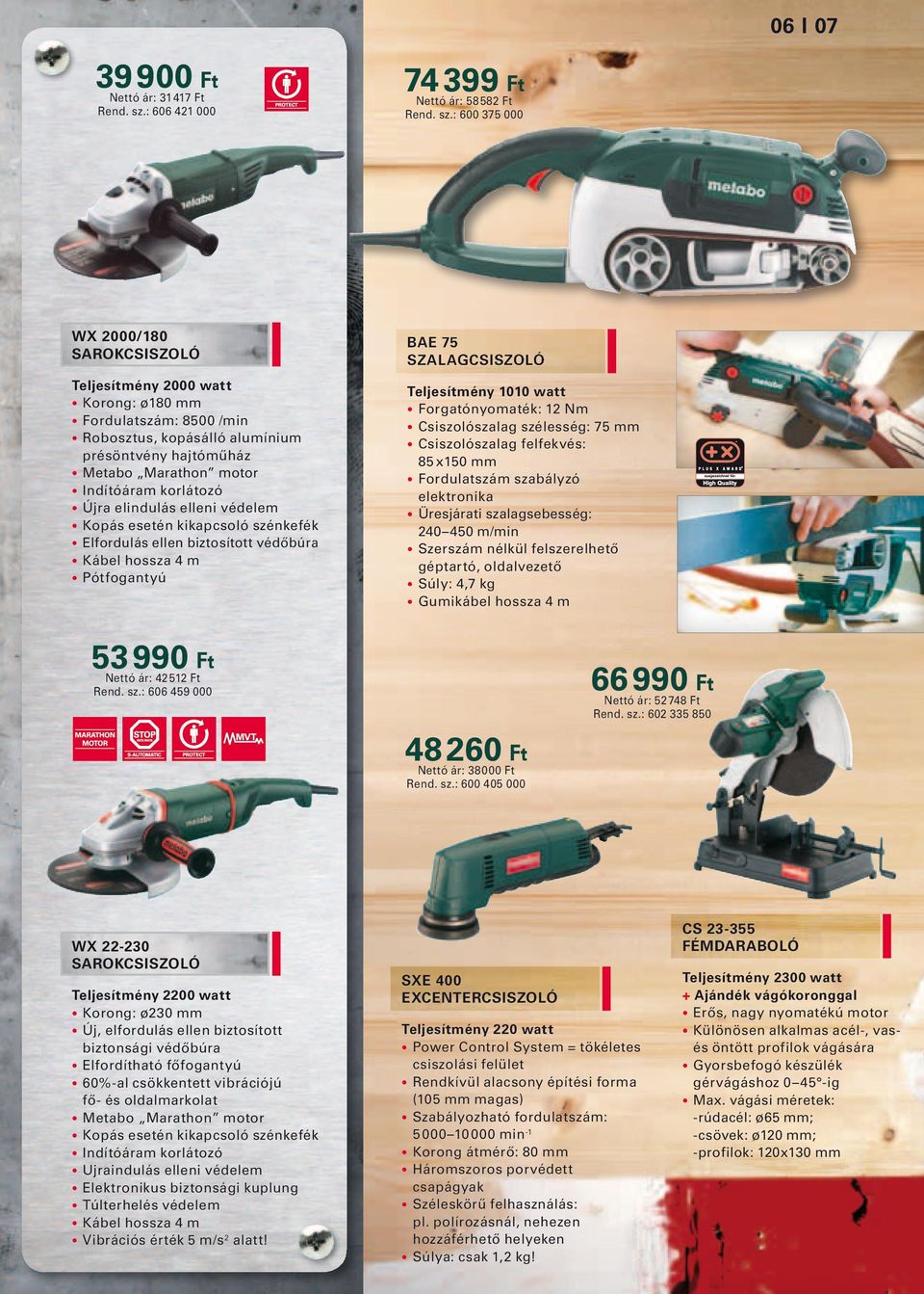 : 600 375 000 06 I 07 WX 2000/180 SAROKCSISZOLÓ Teljesítmény 2000 watt Korong: ø180 mm Fordulatszám: 8500 /min Robosztus, kopásálló alumínium présöntvény hajtóműház Metabo Marathon motor Indítóáram