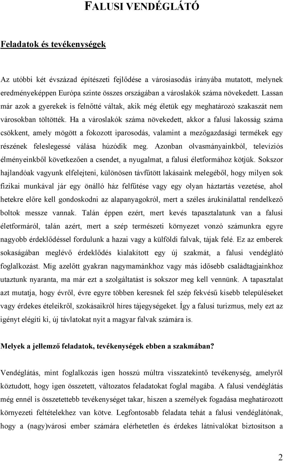 Ha a városlakók száma növekedett, akkor a falusi lakosság száma csökkent, amely mögött a fokozott iparosodás, valamint a mezőgazdasági termékek egy részének feleslegessé válása húzódik meg.