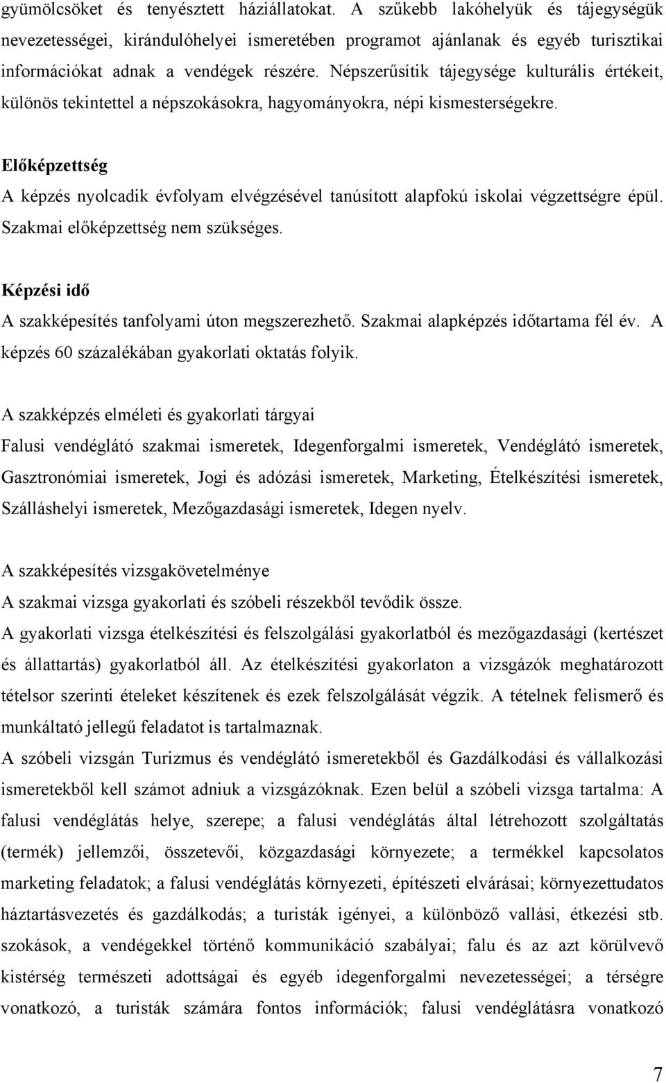 Népszerűsítik tájegysége kulturális értékeit, különös tekintettel a népszokásokra, hagyományokra, népi kismesterségekre.