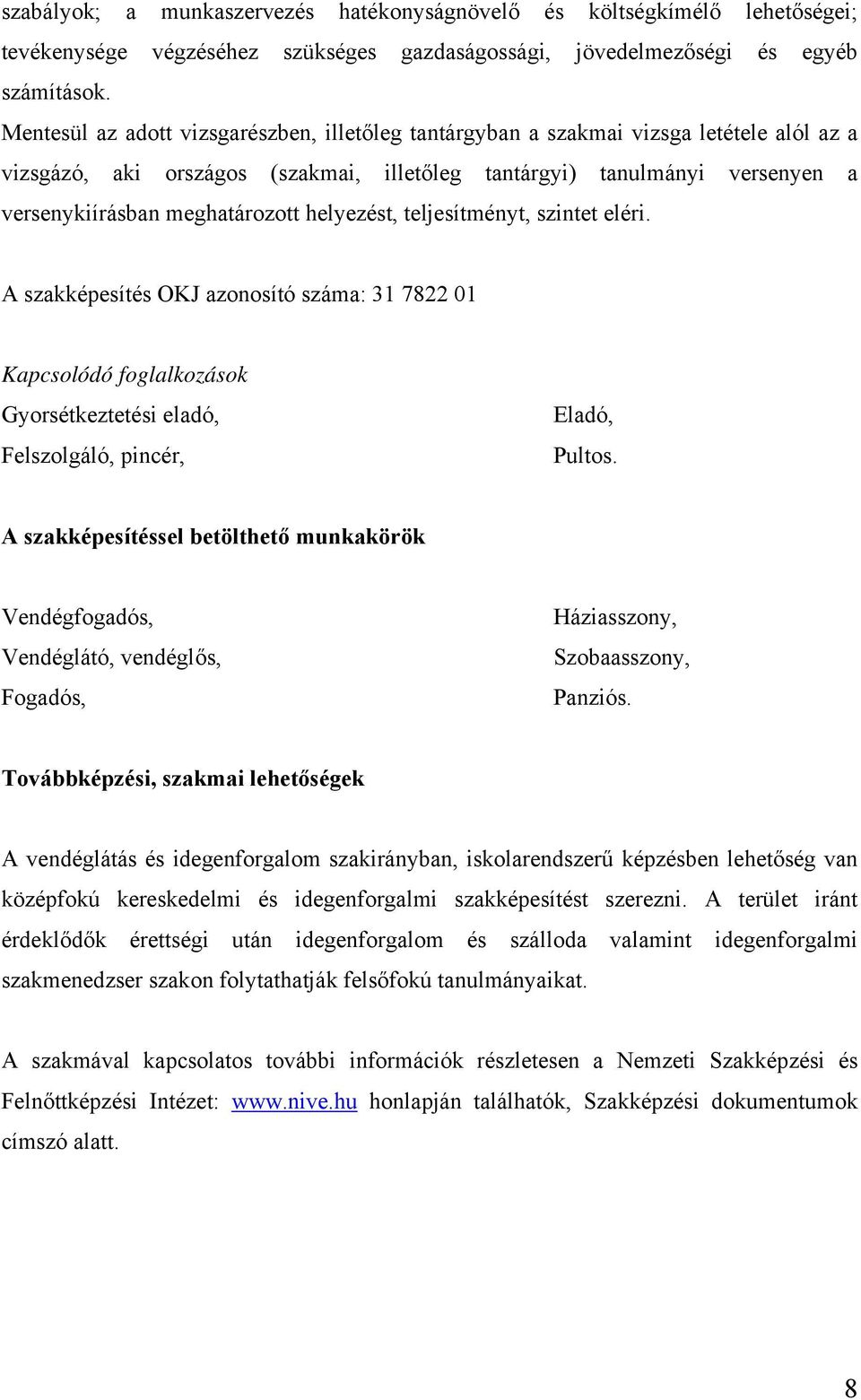 helyezést, teljesítményt, szintet eléri. A szakképesítés OKJ azonosító száma: 31 7822 01 Kapcsolódó foglalkozások Gyorsétkeztetési eladó, Felszolgáló, pincér, Eladó, Pultos.