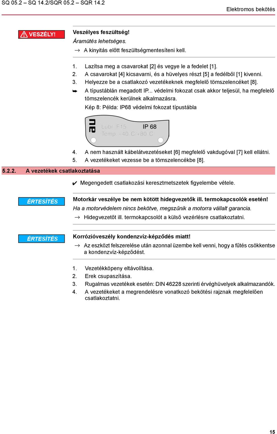 .. védelmi fokozat csak akkor teljesül, ha megfelelő tömszelencék kerülnek alkalmazásra. Kép 8: Példa: IP68 védelmi fokozat típustábla 5.2.2. A vezetékek csatlakoztatása 4.