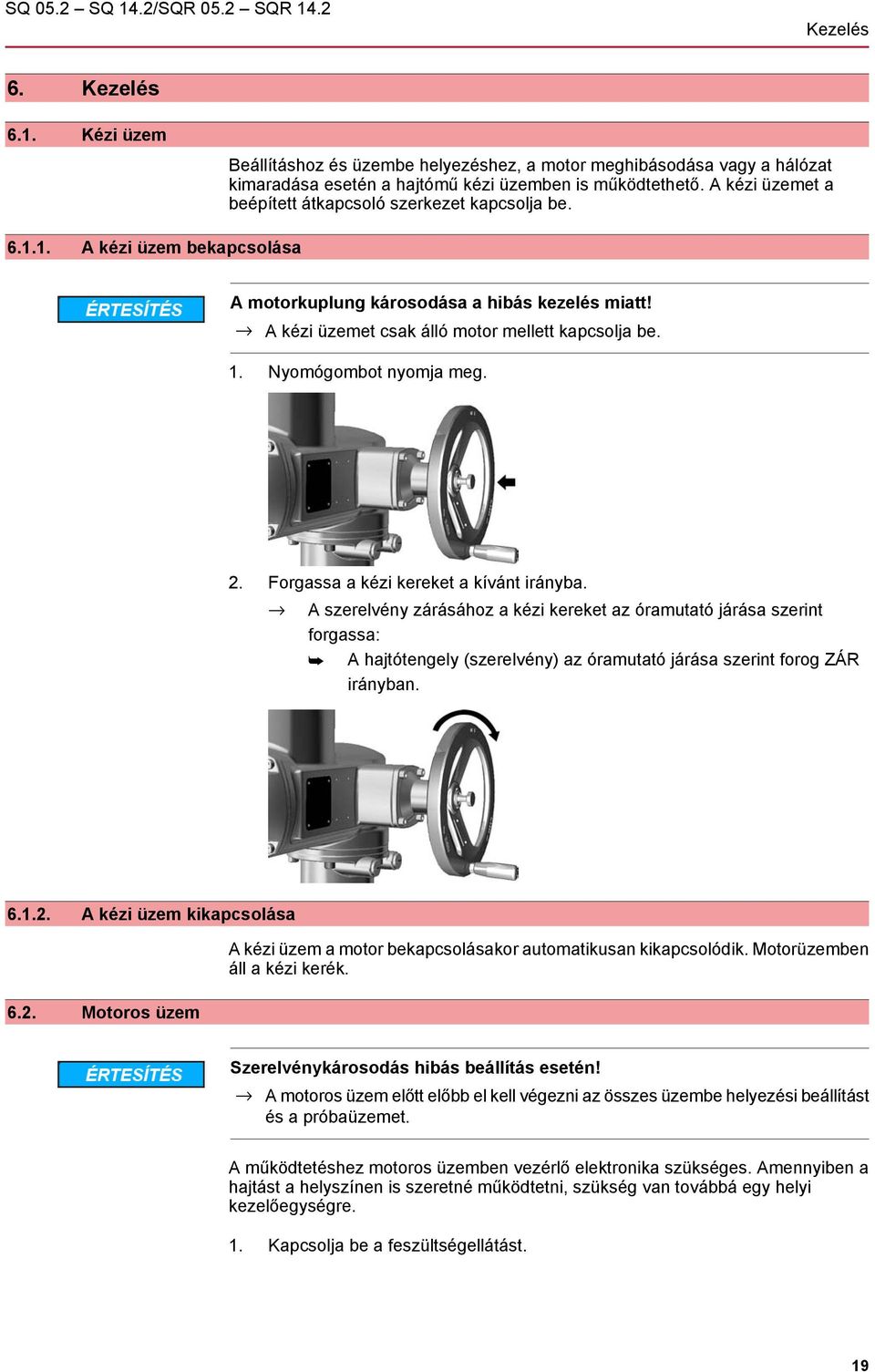 Nyomógombot nyomja meg. 2. Forgassa a kézi kereket a kívánt irányba.