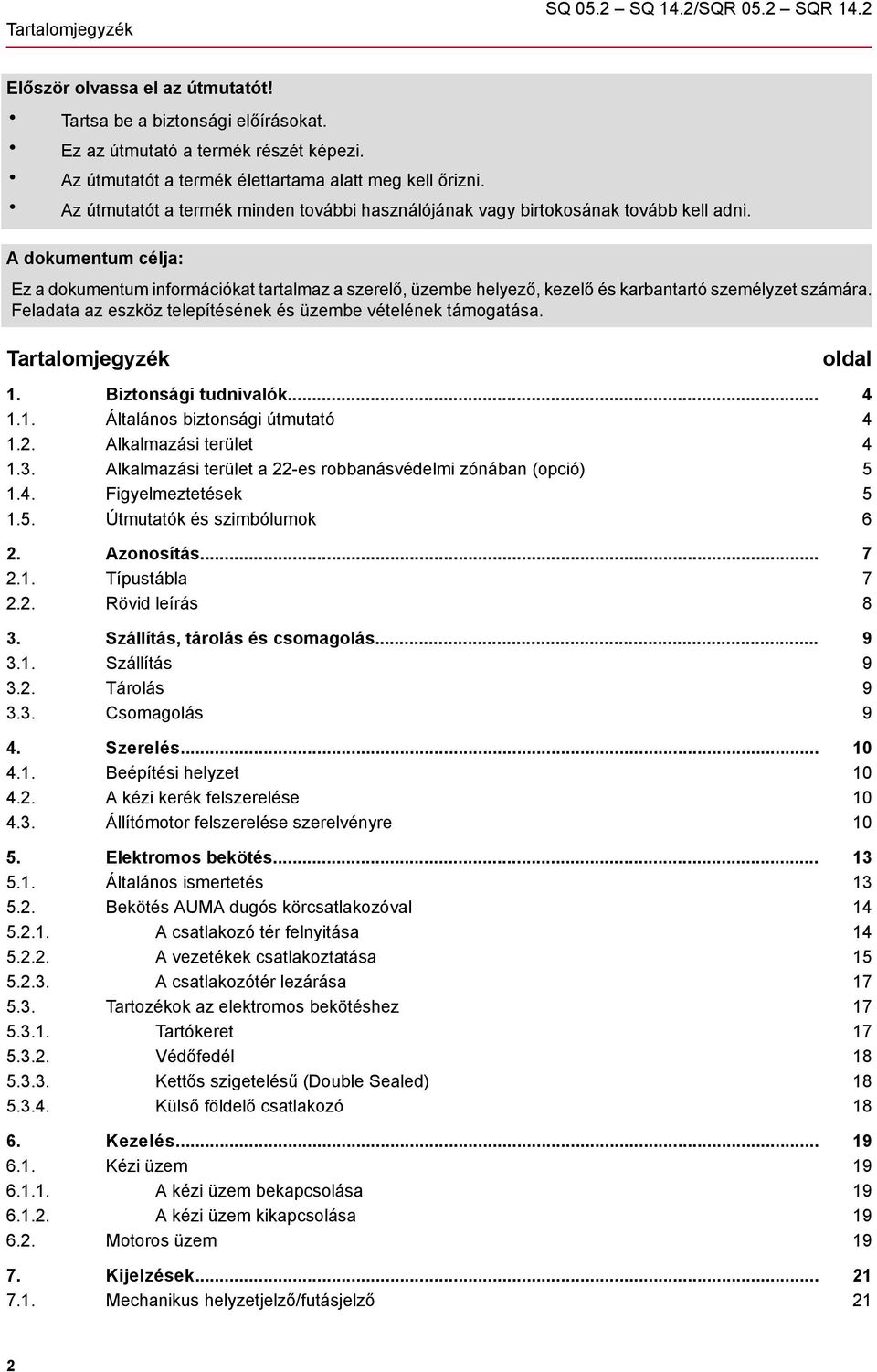 A dokumentum célja: Ez a dokumentum információkat tartalmaz a szerelő, üzembe helyező, kezelő és karbantartó személyzet számára. Feladata az eszköz telepítésének és üzembe vételének támogatása.