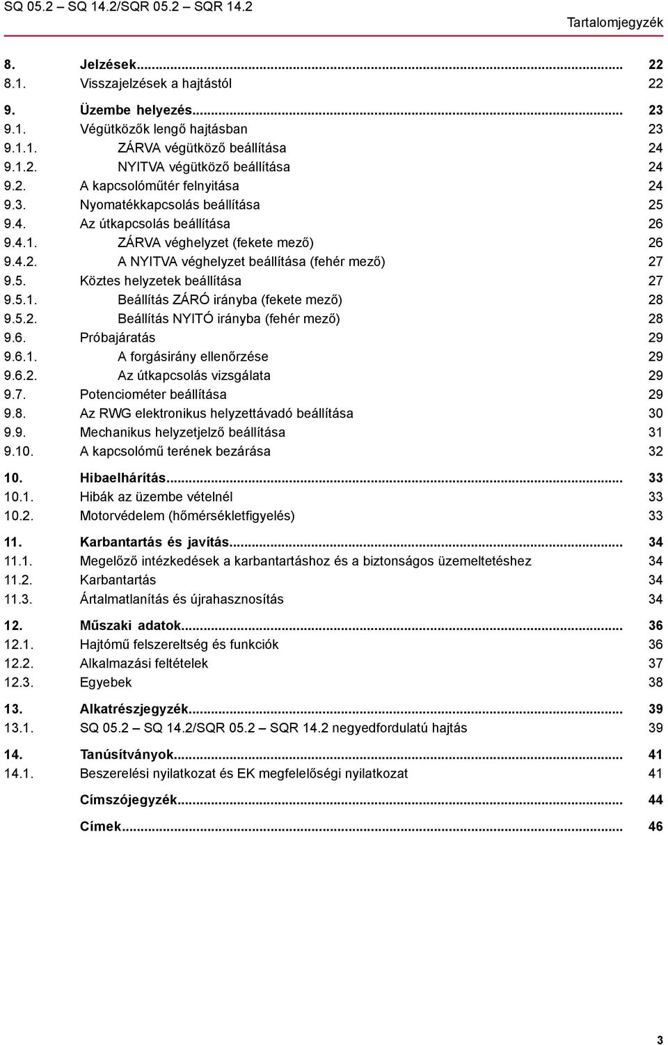 Köztes helyzetek beállítása 9.5.1. Beállítás ZÁRÓ irányba (fekete mező) 9.5.2. Beállítás NYITÓ irányba (fehér mező) 9.6. Próbajáratás 9.6.1. A forgásirány ellenőrzése 9.6.2. Az útkapcsolás vizsgálata 9.