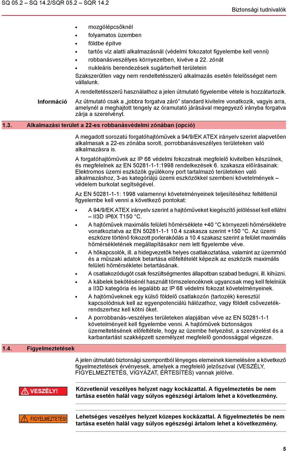 zónát nukleáris berendezések sugárterhelt területein Szakszerűtlen vagy nem rendeltetésszerű alkalmazás esetén felelősséget nem vállalunk.