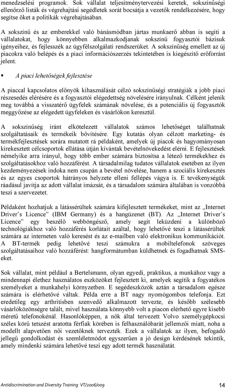 A sokszínű és az emberekkel való bánásmódban jártas munkaerő abban is segíti a vállalatokat, hogy könnyebben alkalmazkodjanak sokszínű fogyasztói bázisuk igényeihez, és fejlesszék az ügyfélszolgálati