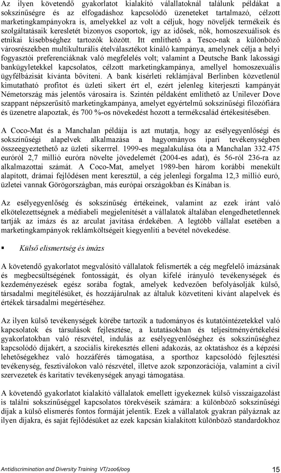 Itt említhető a Tesco-nak a különböző városrészekben multikulturális ételválasztékot kínáló kampánya, amelynek célja a helyi fogyasztói preferenciáknak való megfelelés volt; valamint a Deutsche Bank