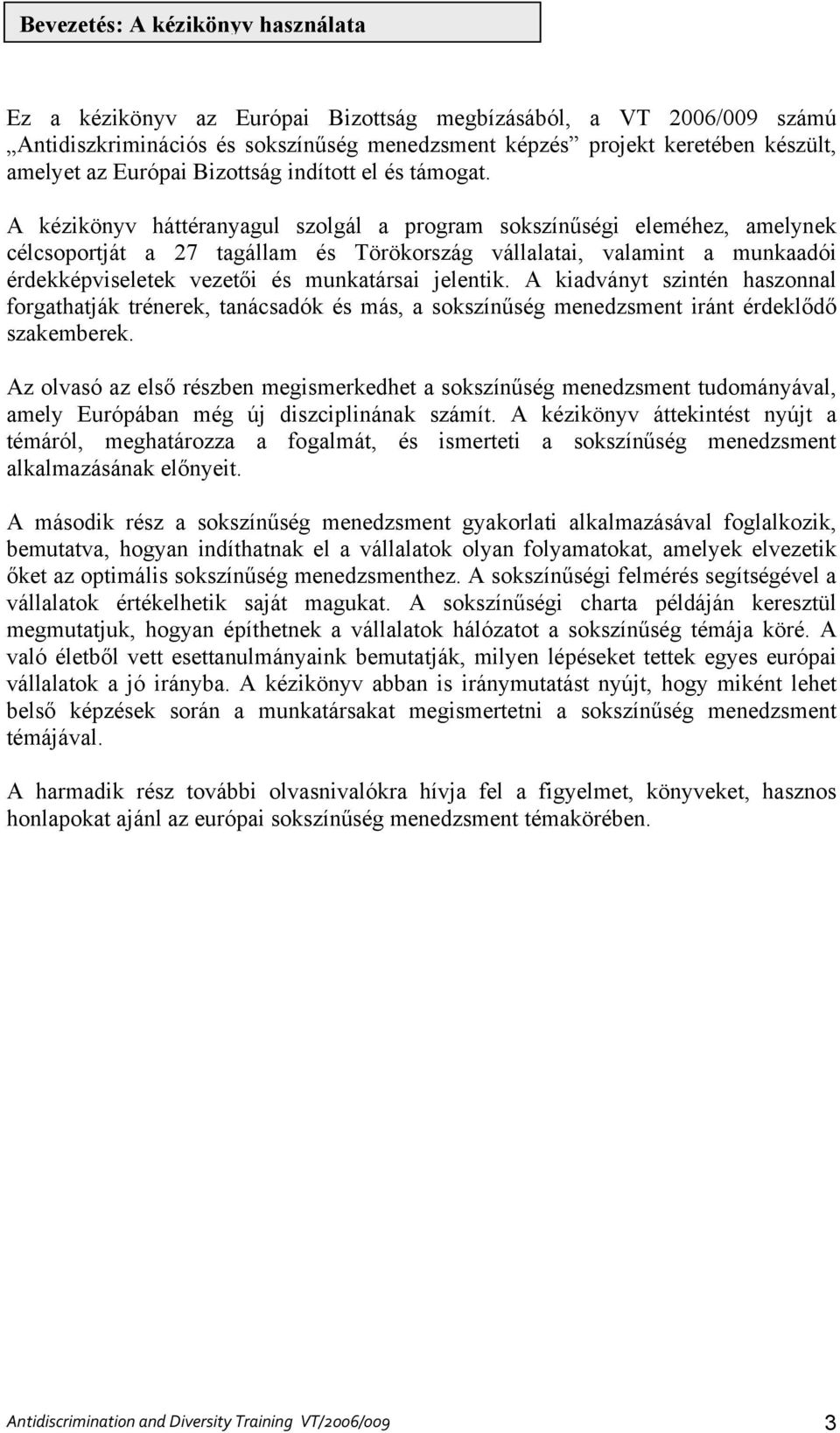 A kézikönyv háttéranyagul szolgál a program sokszínűségi eleméhez, amelynek célcsoportját a 27 tagállam és Törökország vállalatai, valamint a munkaadói érdekképviseletek vezetői és munkatársai