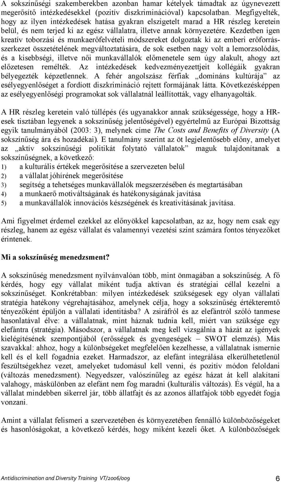 Kezdetben igen kreatív toborzási és munkaerőfelvételi módszereket dolgoztak ki az emberi erőforrásszerkezet összetételének megváltoztatására, de sok esetben nagy volt a lemorzsolódás, és a