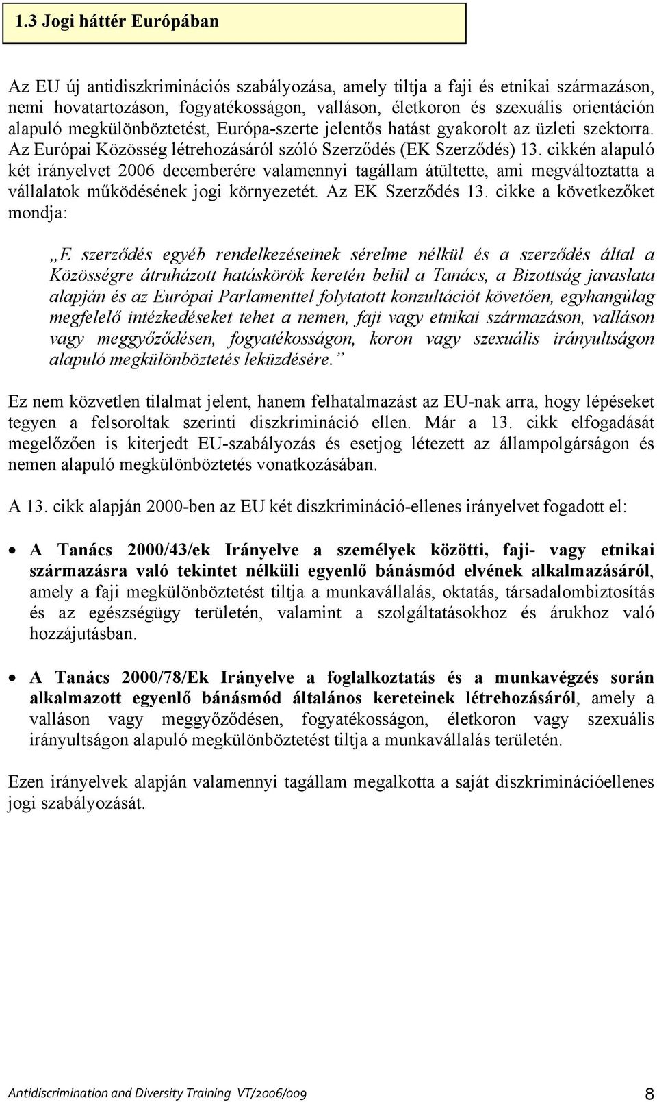 cikkén alapuló két irányelvet 2006 decemberére valamennyi tagállam átültette, ami megváltoztatta a vállalatok működésének jogi környezetét. Az EK Szerződés 13.