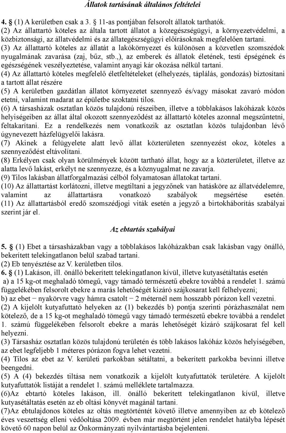 (3) Az állattartó köteles az állatát a lakókörnyezet és különösen a közvetlen szomszédok nyugalmának zavarása (zaj, bűz, stb.