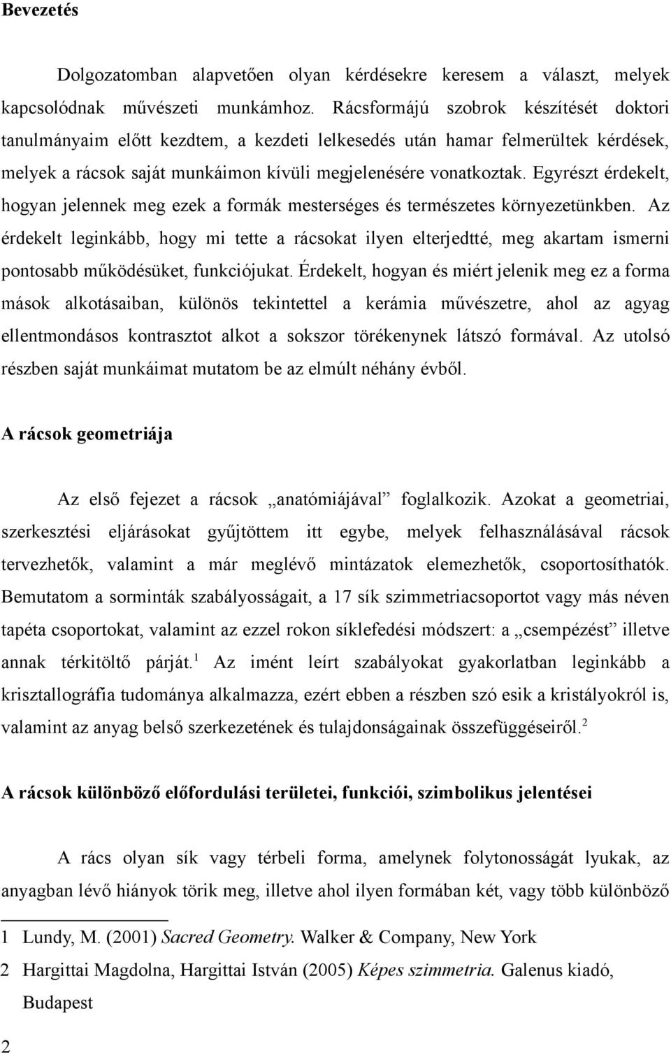 Egyrészt érdekelt, hogyan jelennek meg ezek a formák mesterséges és természetes környezetünkben.