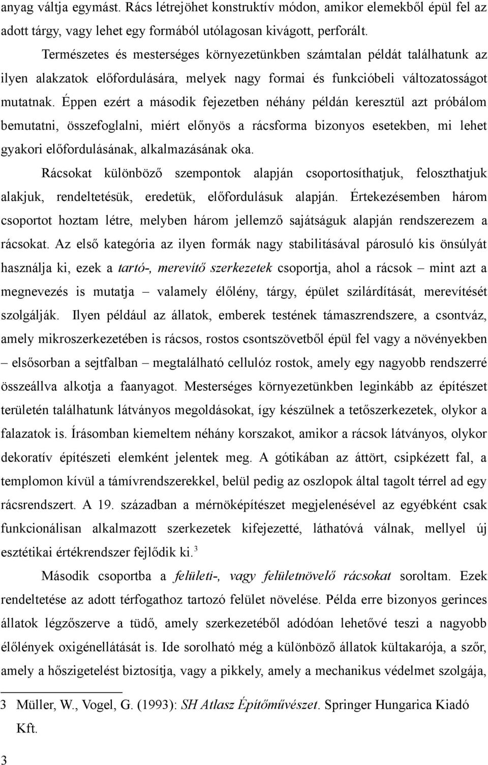 Éppen ezért a második fejezetben néhány példán keresztül azt próbálom bemutatni, összefoglalni, miért előnyös a rácsforma bizonyos esetekben, mi lehet gyakori előfordulásának, alkalmazásának oka.