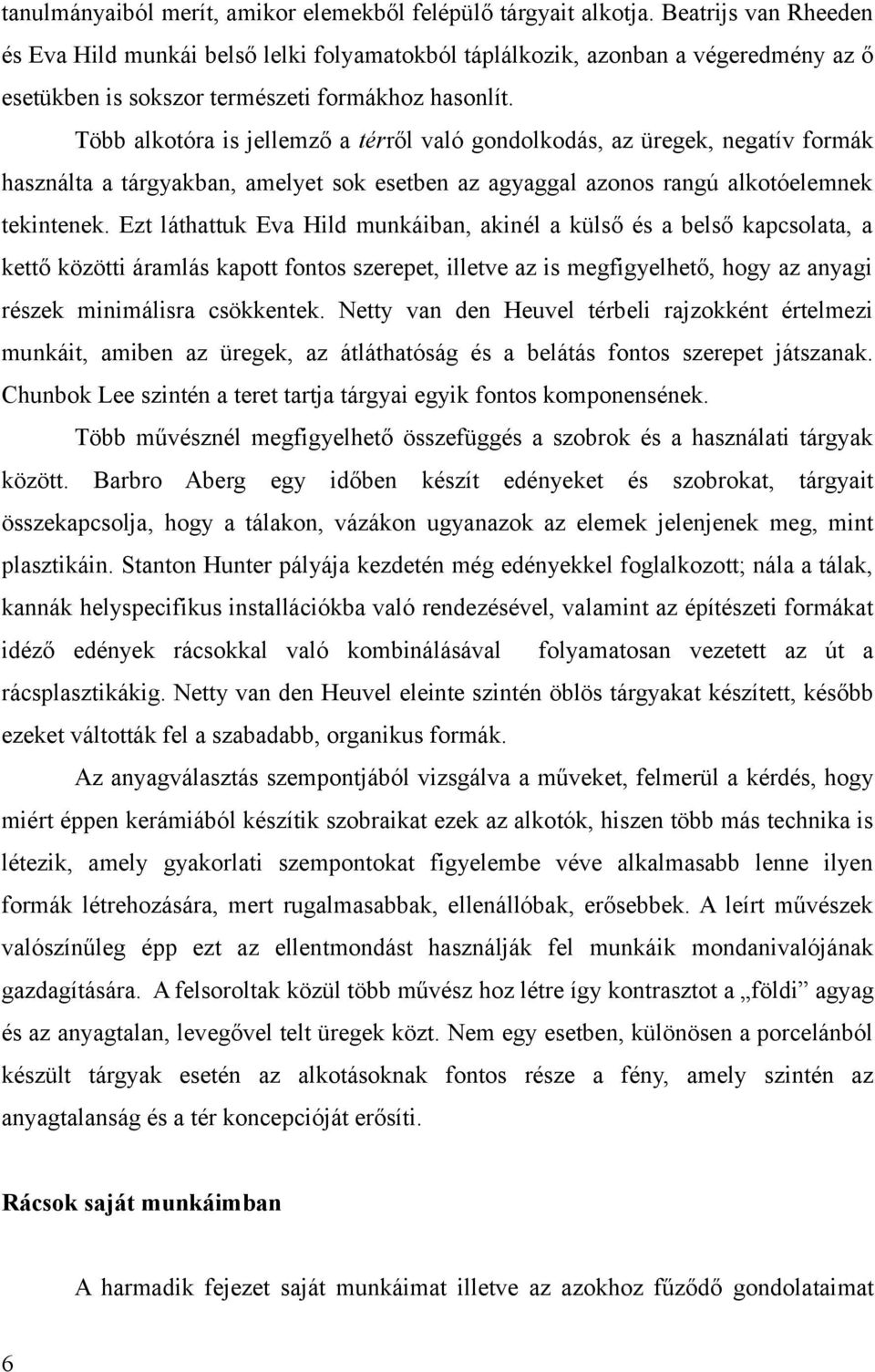 Több alkotóra is jellemző a térről való gondolkodás, az üregek, negatív formák használta a tárgyakban, amelyet sok esetben az agyaggal azonos rangú alkotóelemnek tekintenek.