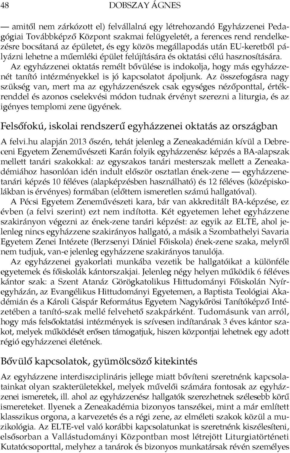 Az egyházzenei oktatás remélt bővülése is indokolja, hogy más egyházzenét tanító intézményekkel is jó kapcsolatot ápoljunk.