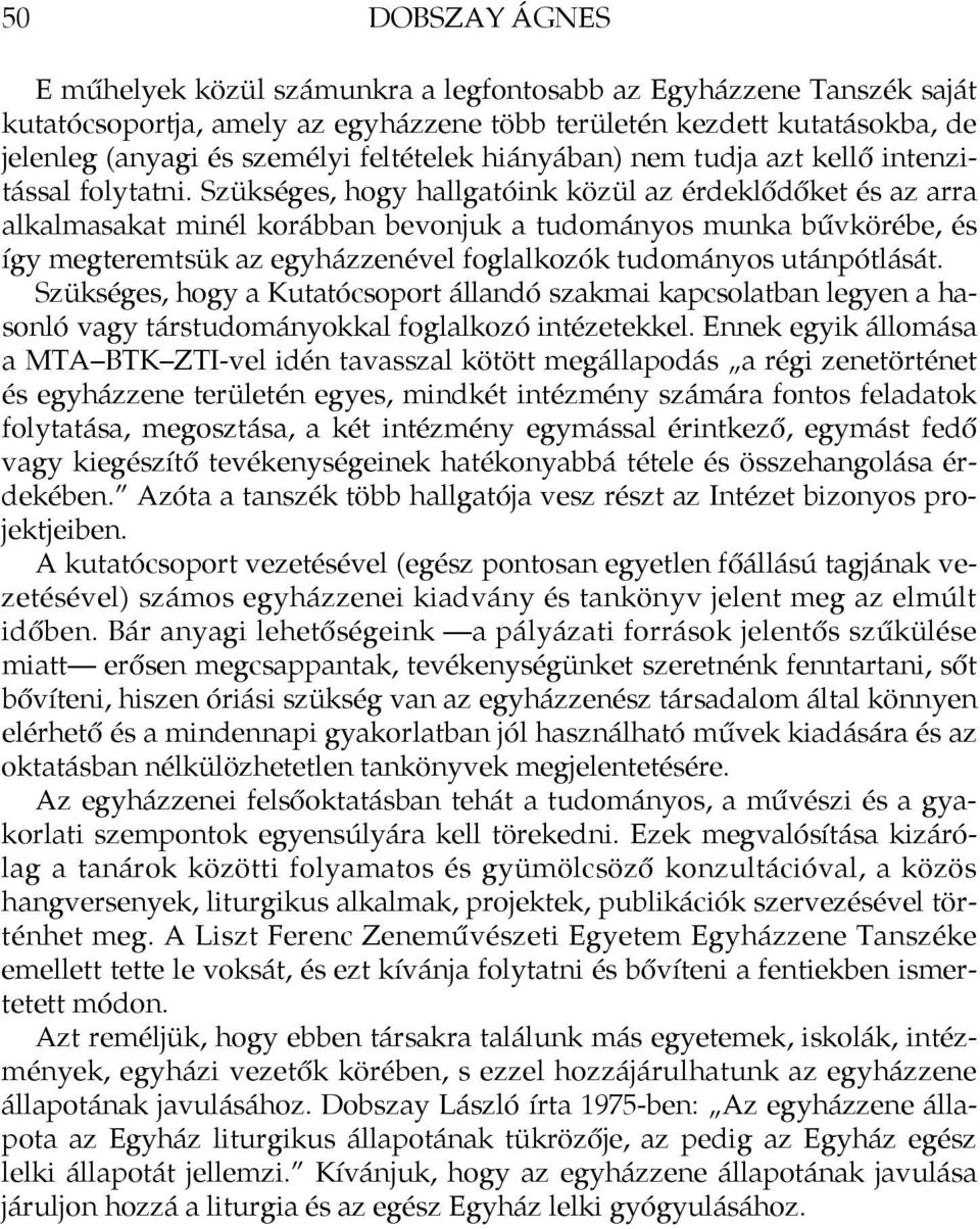 Szükséges, hogy hallgatóink közül az érdeklődőket és az arra alkalmasakat minél korábban bevonjuk a tudományos munka bűvkörébe, és így megteremtsük az egyházzenével foglalkozók tudományos