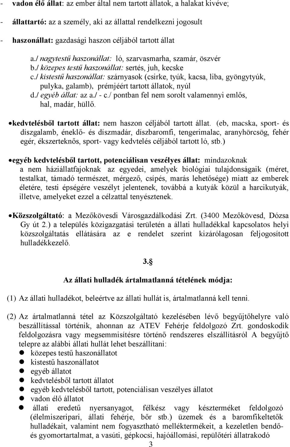 / kistestű haszonállat: szárnyasok (csirke, tyúk, kacsa, liba, gyöngytyúk, pulyka, galamb), prémjéért tartott állatok, nyúl d./ egyéb állat: az a./ - c.