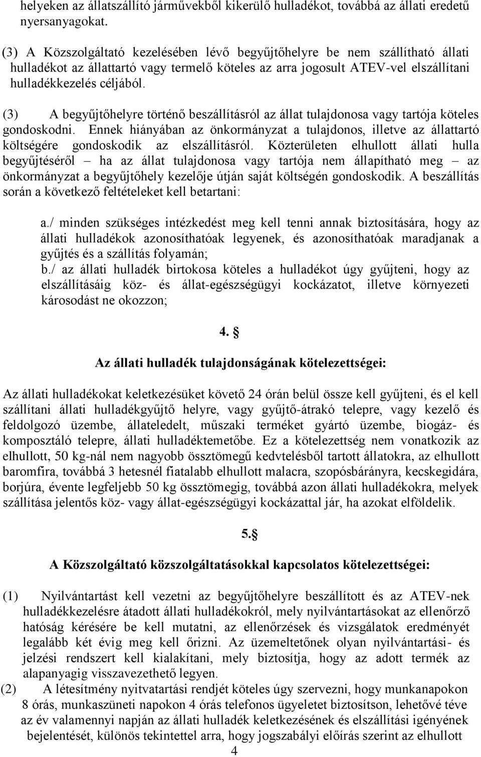 (3) A begyűjtőhelyre történő beszállításról az állat tulajdonosa vagy tartója köteles gondoskodni.