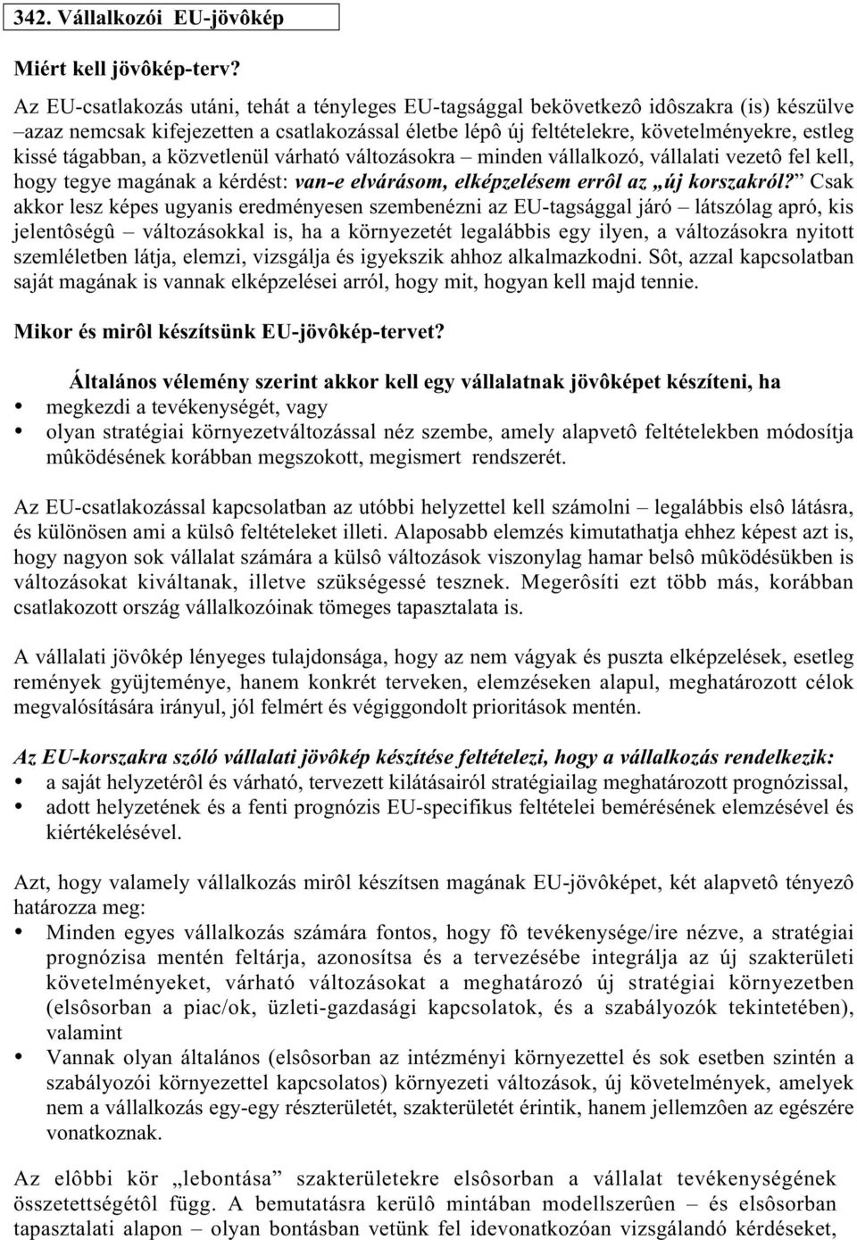 tágabban, a közvetlenül várható változásokra minden vállalkozó, vállalati vezetô fel kell, hogy tegye magának a kérdést: van-e elvárásom, elképzelésem errôl az új korszakról?