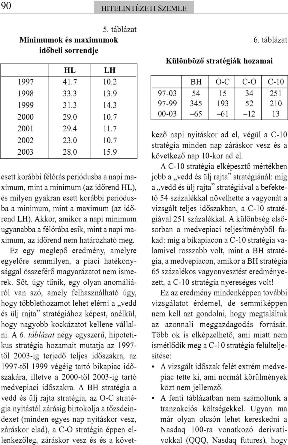 Akkor, amikor a napi minimum ugyanabba a félórába esik, mint a napi maximum, az idõrend nem határozható meg.