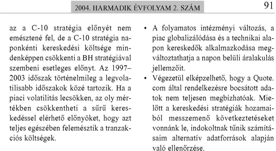 Az 1997 2003 idõszak történelmileg a legvolatilisabb idõszakok közé tartozik.