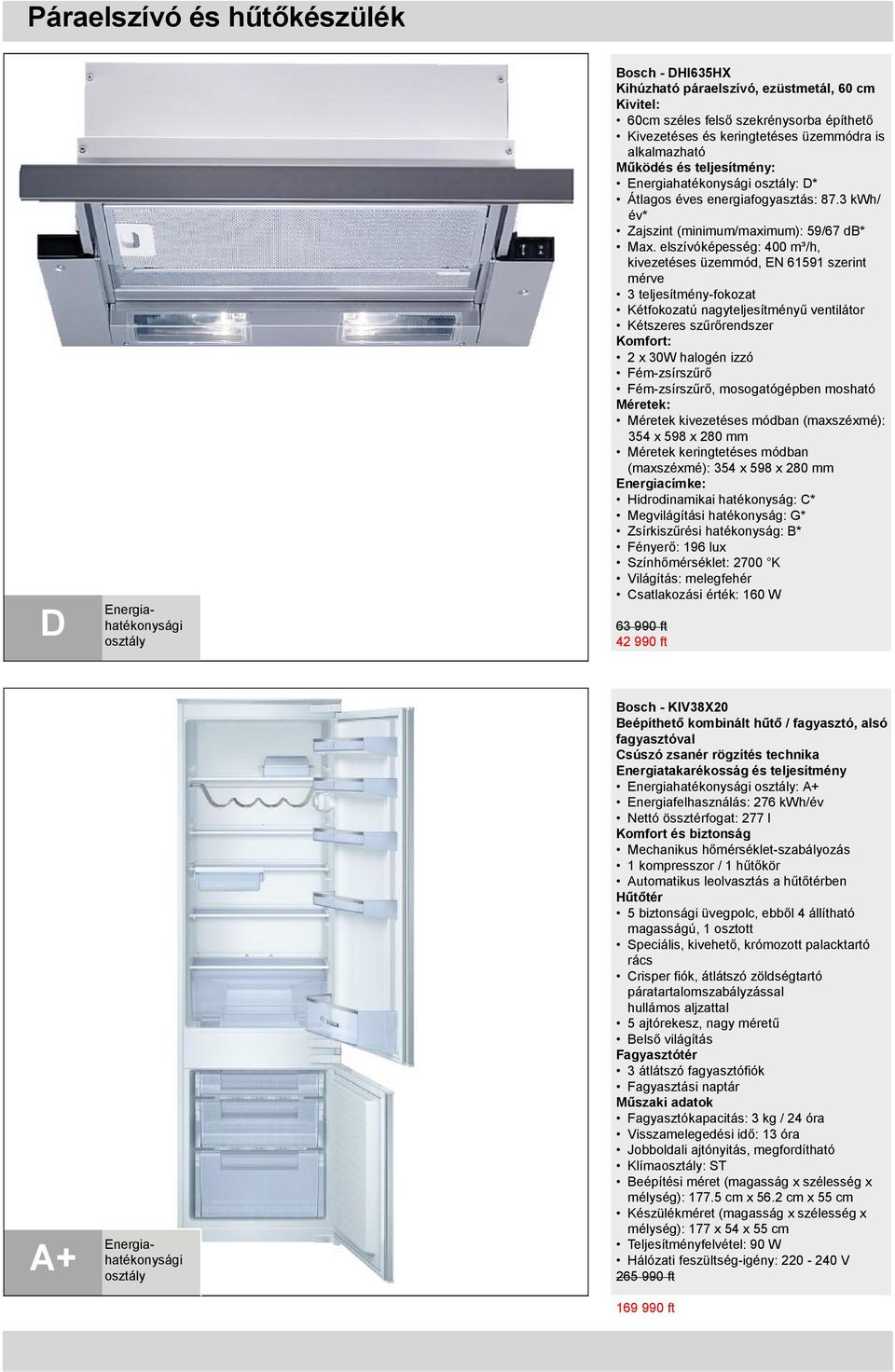 elszívóképesség: 400 m³/h, kivezetéses üzemmód, EN 61591 szerint mérve 3 teljesítmény-fokozat Kétfokozatú nagyteljesítményű ventilátor Kétszeres szűrő : 2 x 30W halogén izzó Fém-zsírszűrő