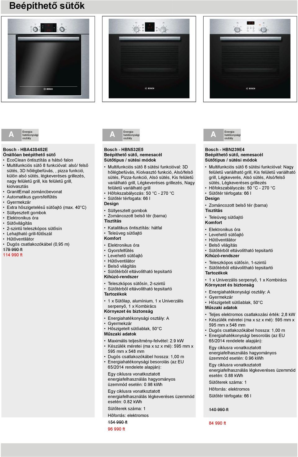 40 C) Süllyesztett gombok Elektronikus óra Sütővilágítás 2-szintű teleszkópos sütősín Lehajtható grill-fűtőszál Hűtőventilátor Dugós csatlakozókábel (0,95 m) 179 990 ft 114 990 ft Bosch - HBN532E5