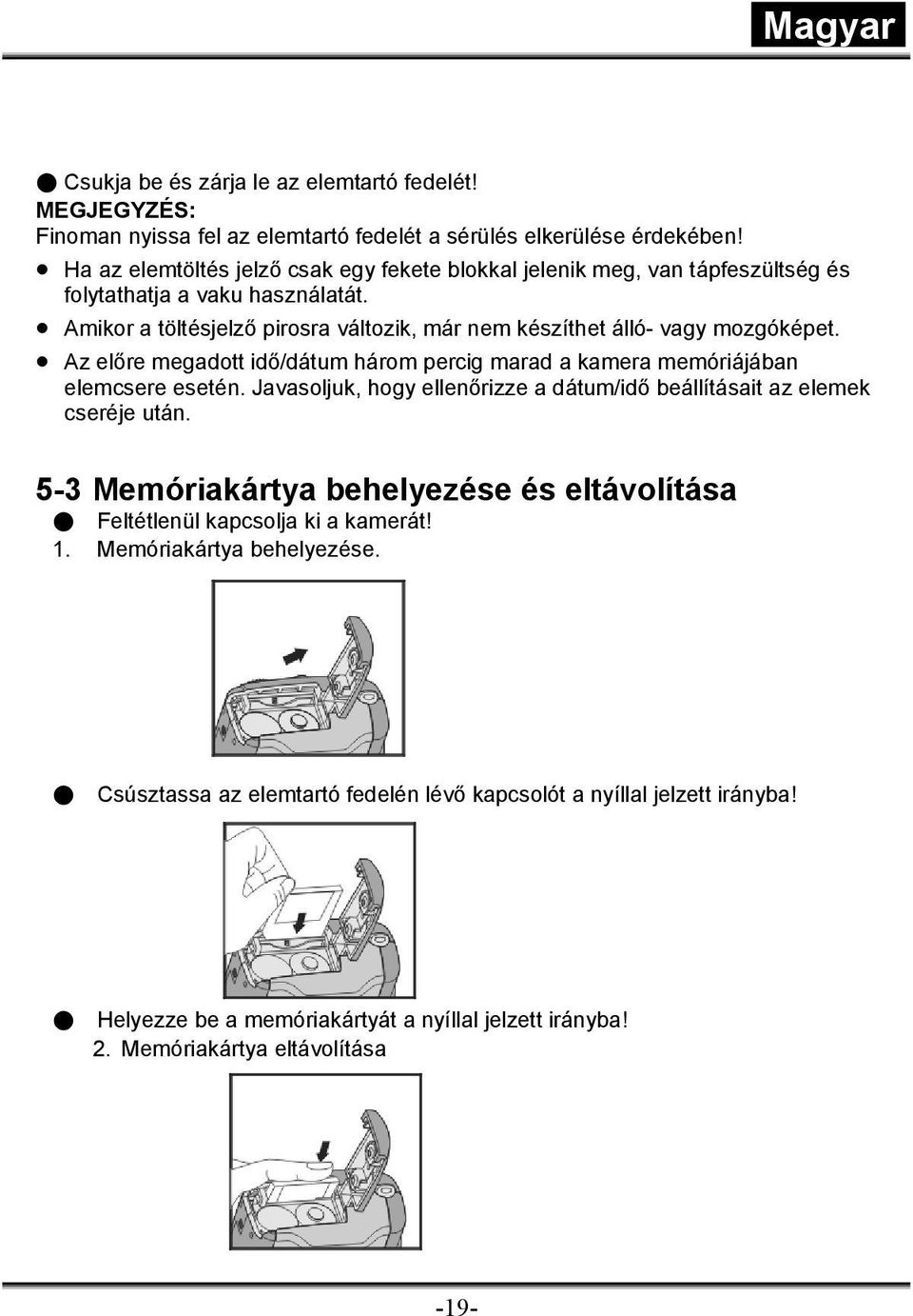 Amikor a töltésjelző pirosra változik, már nem készíthet álló- vagy mozgóképet. Az előre megadott idő/dátum három percig marad a kamera memóriájában elemcsere esetén.