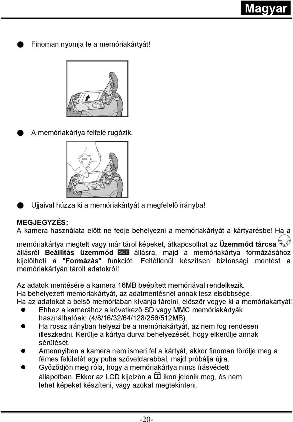 Ha a memóriakártya megtelt vagy már tárol képeket, átkapcsolhat az Üzemmód tárcsa állásról Beállítás üzemmód állásra, majd a memóriakártya formázásához kijelölheti a "Formázás" funkciót.