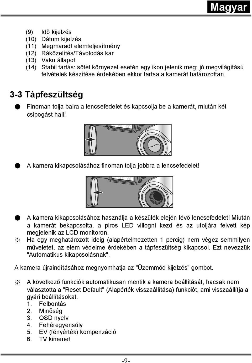 A kamera kikapcsolásához finoman tolja jobbra a lencsefedelet! A kamera kikapcsolásához használja a készülék elején lévő lencsefedelet!