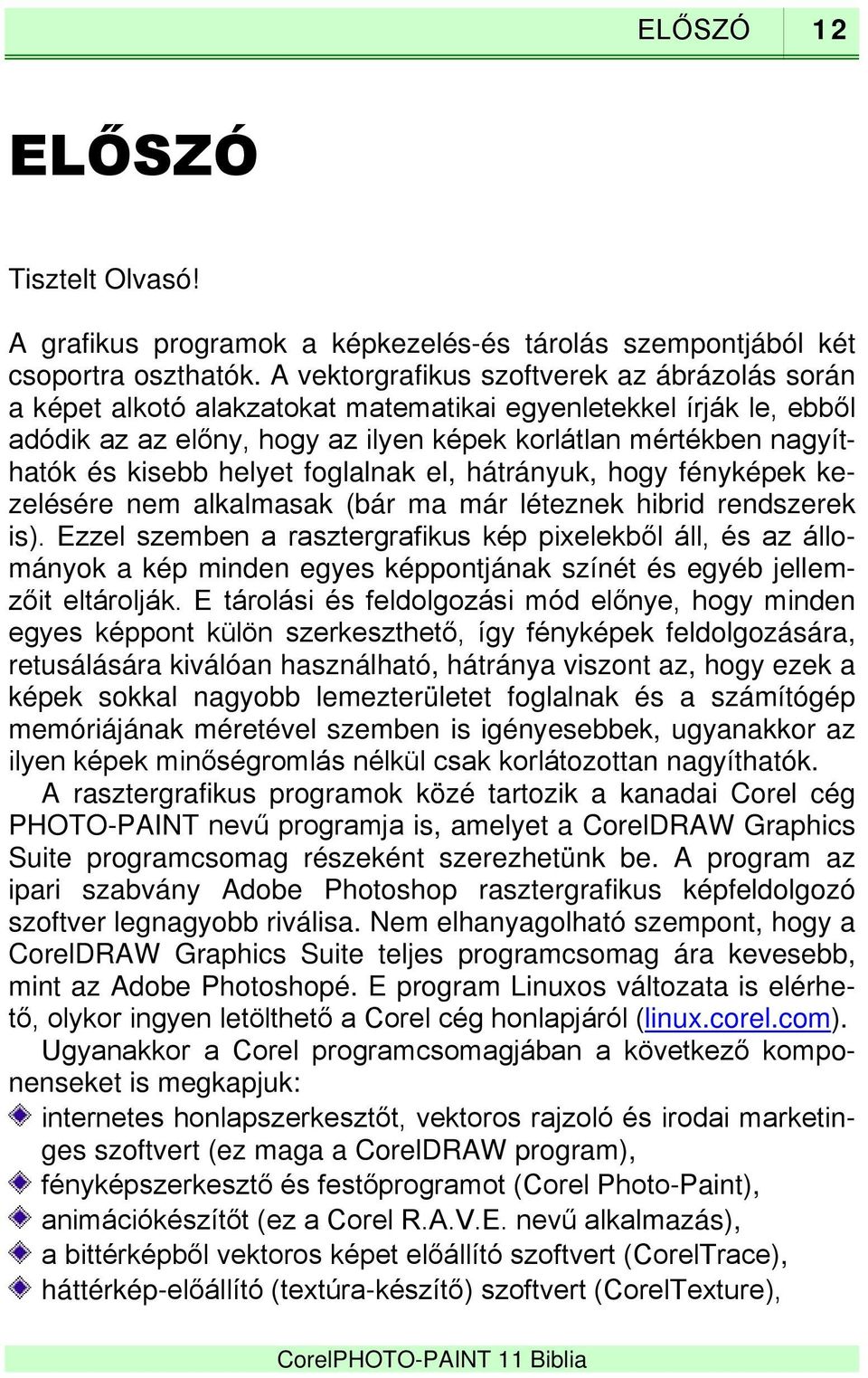 helyet foglalnak el, hátrányuk, hogy fényképek kezelésére nem alkalmasak (bár ma már léteznek hibrid rendszerek is).