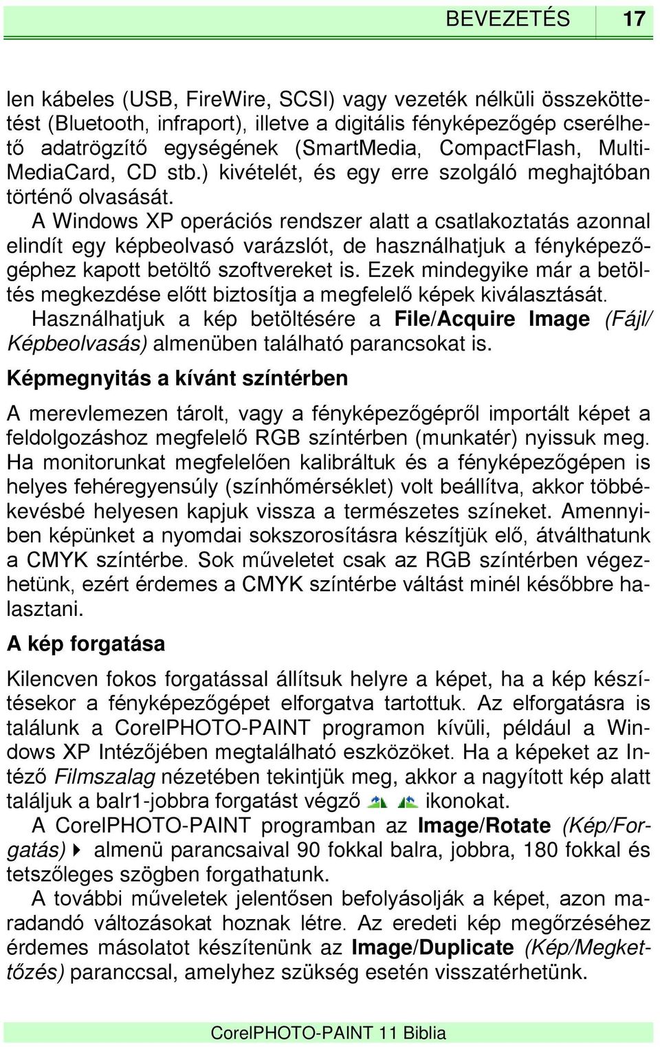 A Windows XP operációs rendszer alatt a csatlakoztatás azonnal elindít egy képbeolvasó varázslót, de használhatjuk a fényképezőgéphez kapott betöltő szoftvereket is.