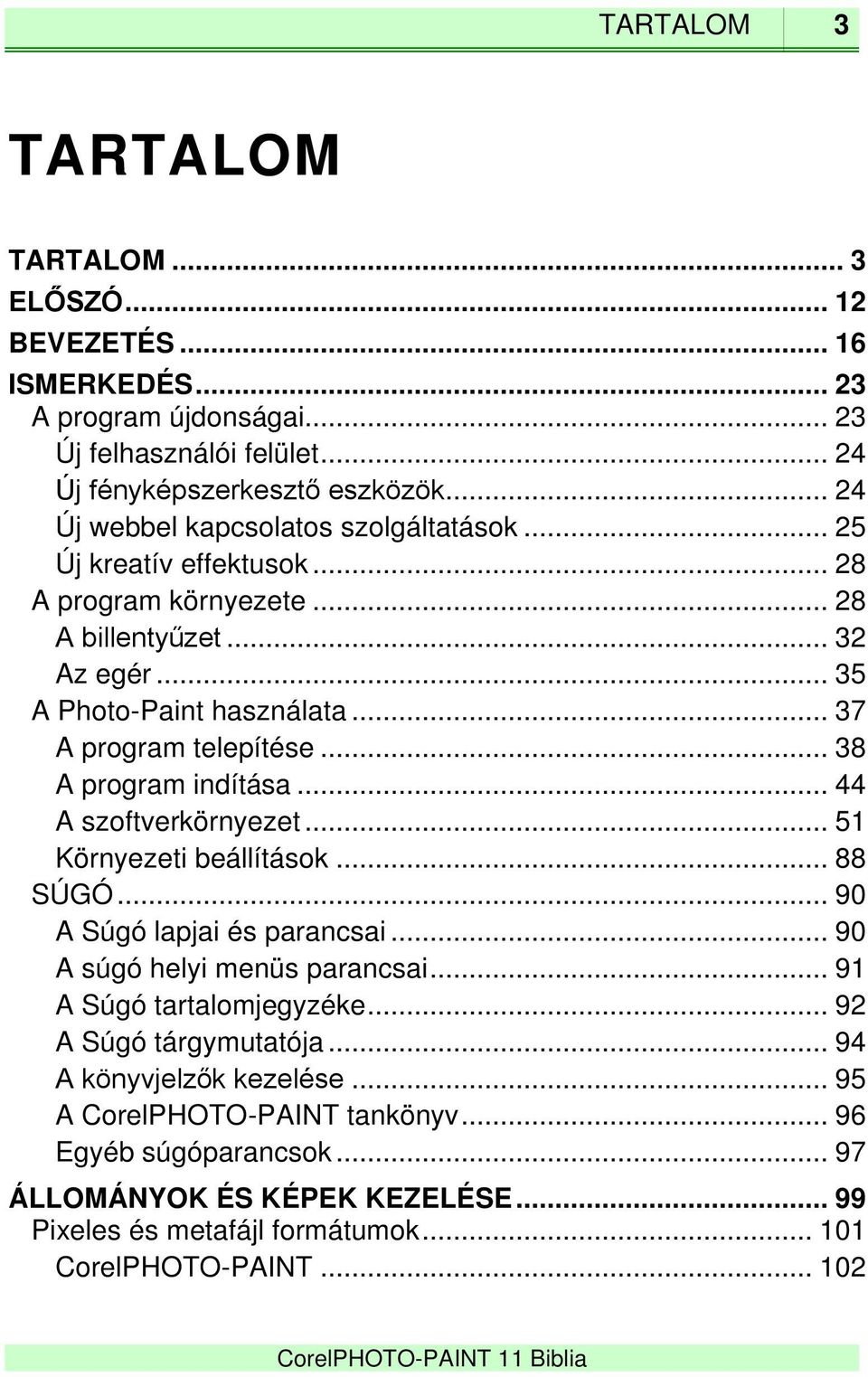 .. 38 A program indítása... 44 A szoftverkörnyezet... 51 Környezeti beállítások... 88 SÚGÓ... 90 A Súgó lapjai és parancsai... 90 A súgó helyi menüs parancsai... 91 A Súgó tartalomjegyzéke.