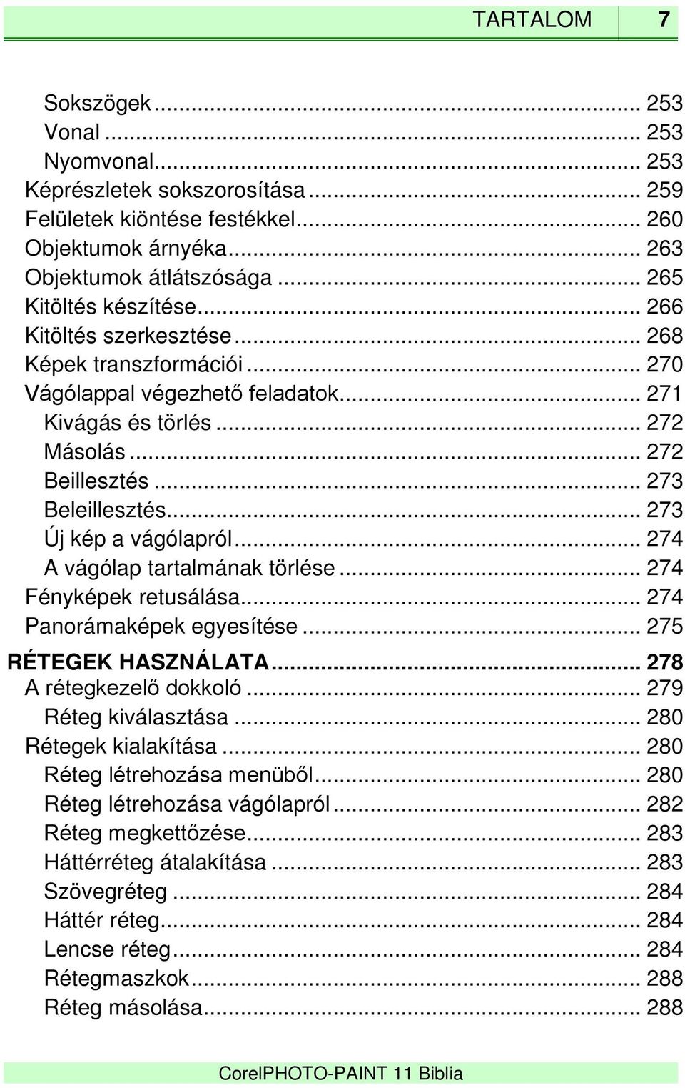 .. 273 Új kép a vágólapról... 274 A vágólap tartalmának törlése... 274 Fényképek retusálása... 274 Panorámaképek egyesítése... 275 RÉTEGEK HASZNÁLATA... 278 A rétegkezelő dokkoló.