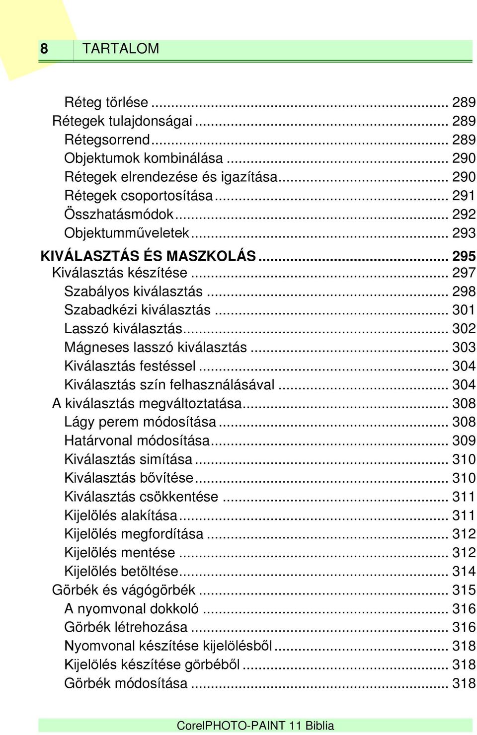 .. 302 Mágneses lasszó kiválasztás... 303 Kiválasztás festéssel... 304 Kiválasztás szín felhasználásával... 304 A kiválasztás megváltoztatása... 308 Lágy perem módosítása... 308 Határvonal módosítása.