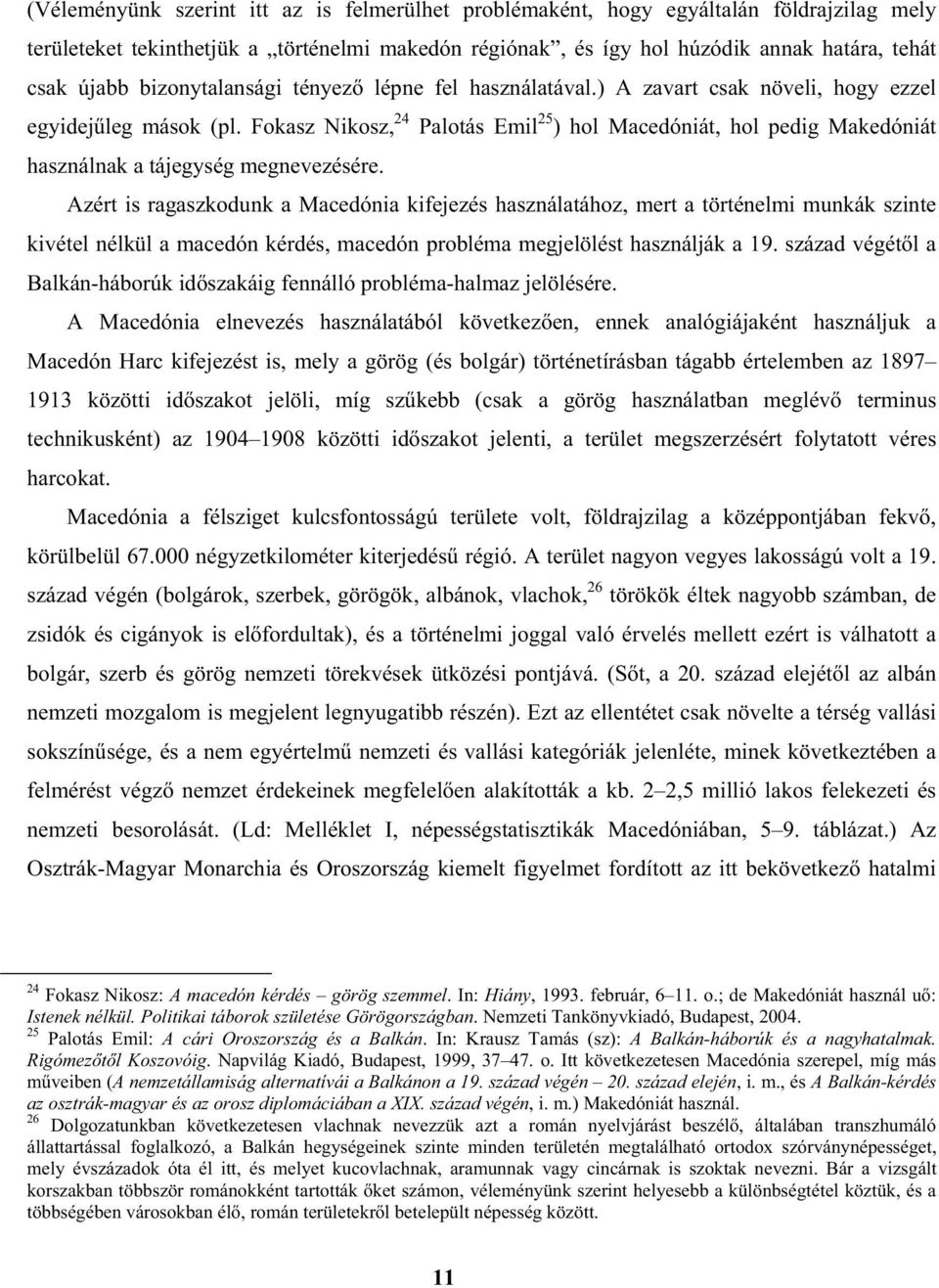 Fokasz Nikosz, 24 Palotás Emil 25 ) hol Macedóniát, hol pedig Makedóniát használnak a tájegység megnevezésére.