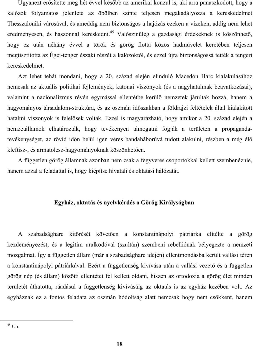 45 Valószín leg a gazdasági érdekeknek is köszönhet, hogy ez után néhány évvel a török és görög flotta közös hadm velet keretében teljesen megtisztította az Égei-tenger északi részét a kalózoktól, és