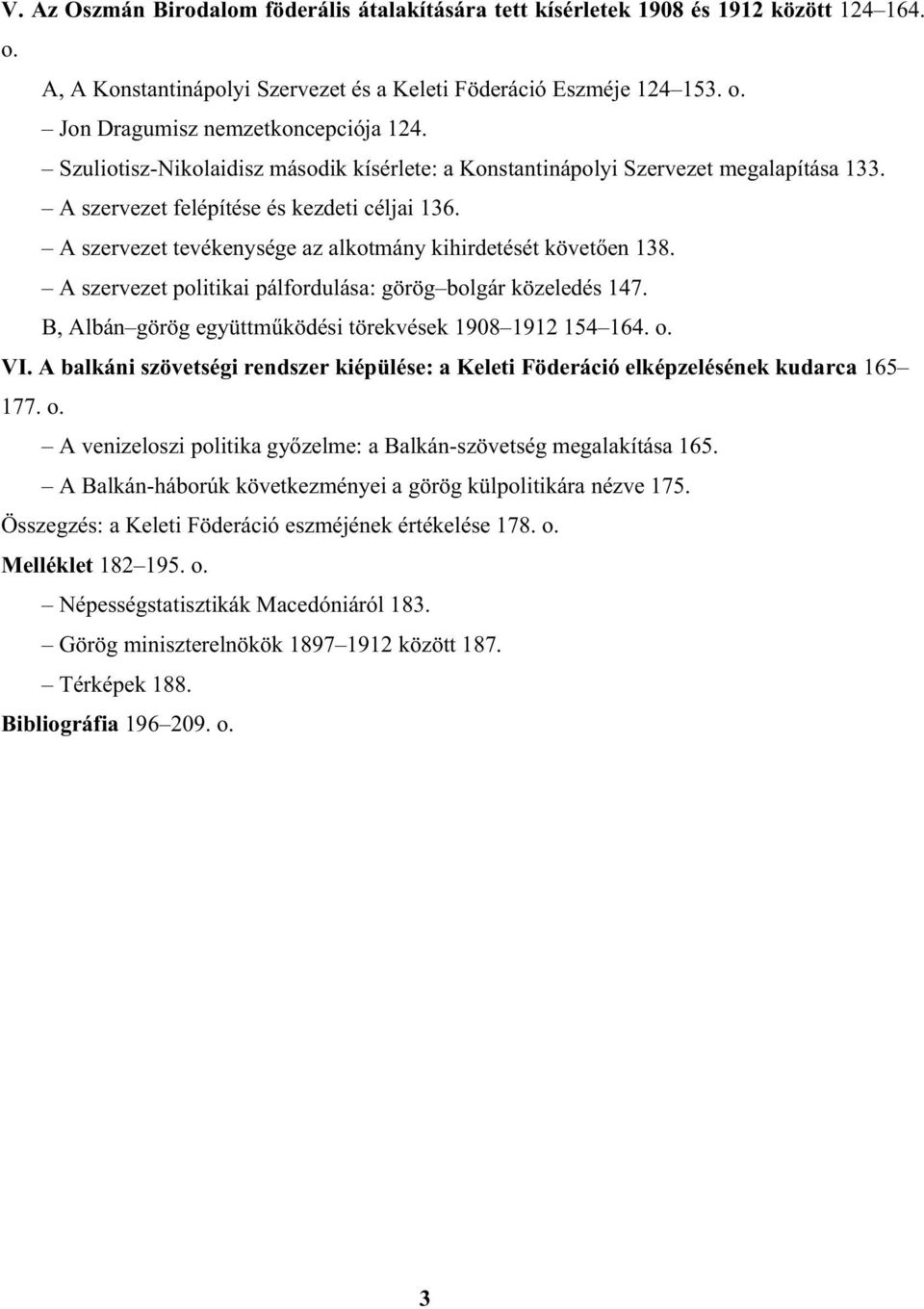 A szervezet politikai pálfordulása: görög bolgár közeledés 147. B, Albán görög együttm ködési törekvések 1908 1912 154 164. o. VI.