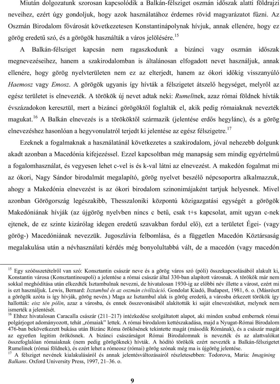 15 A Balkán-félsziget kapcsán nem ragaszkodunk a bizánci vagy oszmán id szak megnevezéseihez, hanem a szakirodalomban is általánosan elfogadott nevet használjuk, annak ellenére, hogy görög