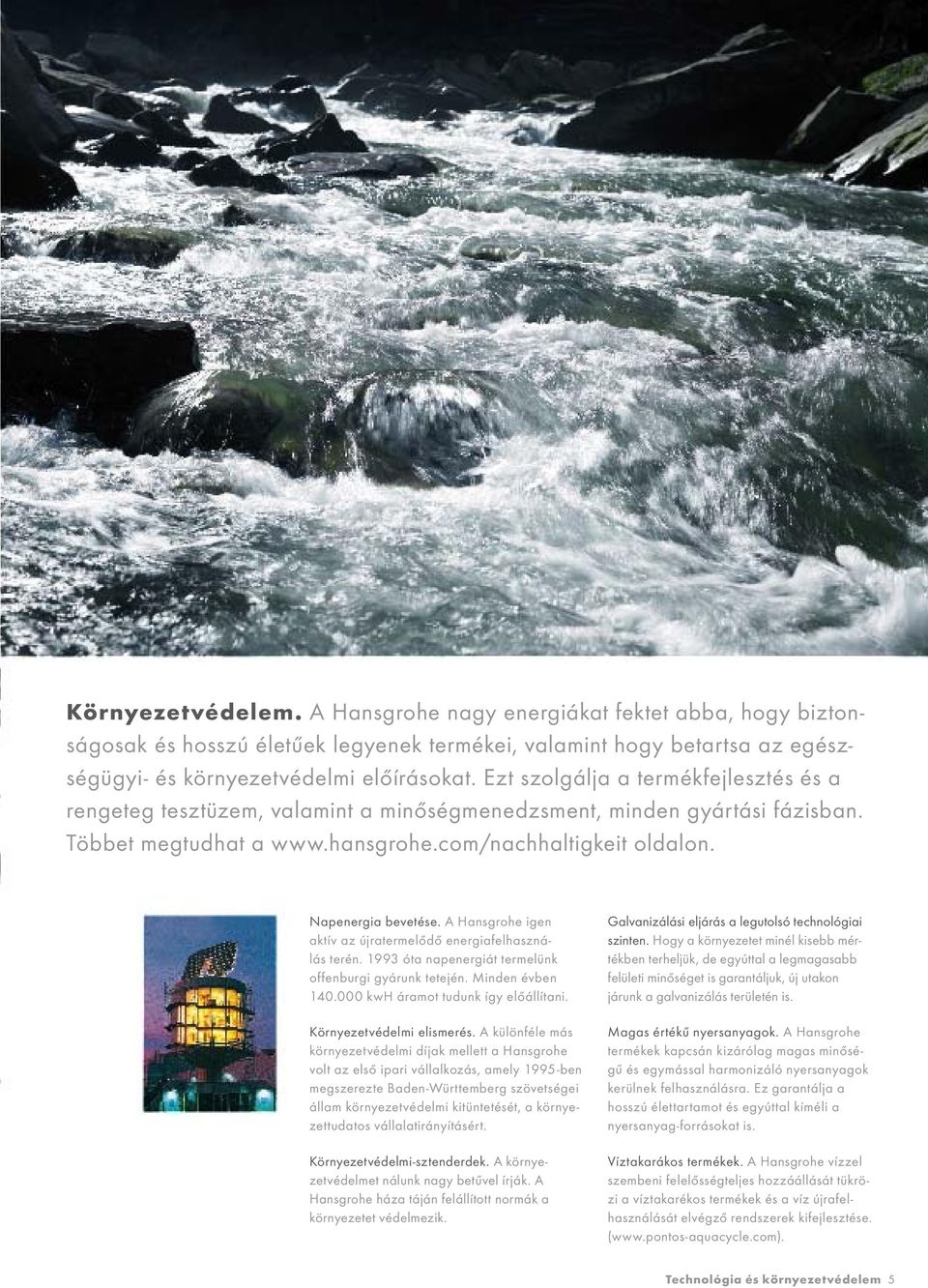 A Hansgrohe igen aktív az újratermelődő energiafelhasználás terén. 1993 óta napenergiát termelünk offenburgi gyárunk tetején. Minden évben 140.000 kwh áramot tudunk így előállítani.