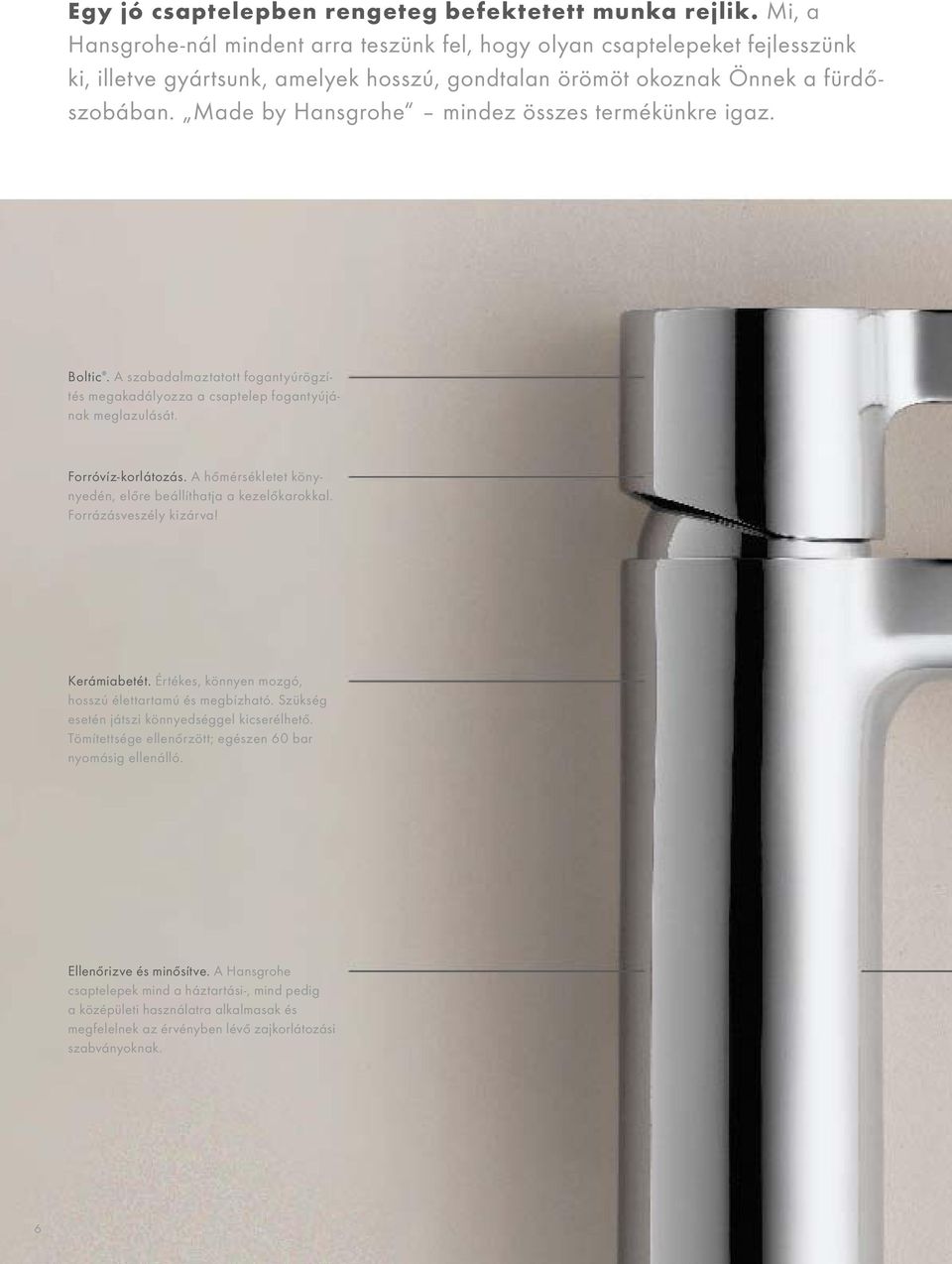 Made by Hansgrohe mindez összes termékünkre igaz. Boltic. A szabadalmaztatott fogantyúrögzítés megakadályozza a csaptelep fogantyújának meglazulását. Forróvíz-korlátozás.