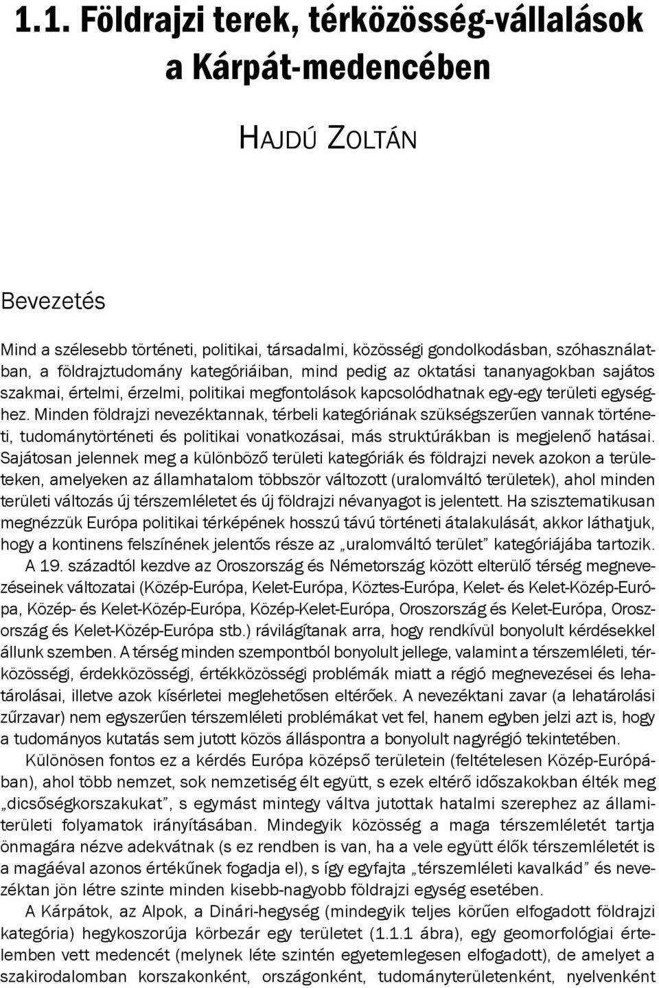 Minden földrajzi nevezéktannak, térbeli kategóriának szükségszerűen vannak történeti, tudománytörténeti és politikai vonatkozásai, más struktúrákban is megjelenő hatásai.