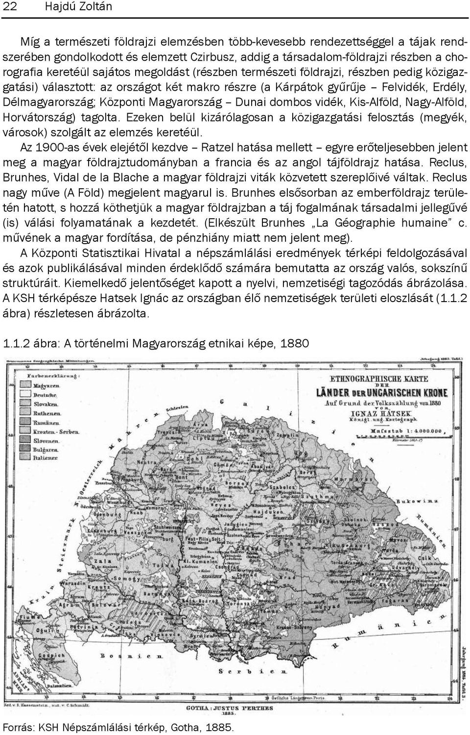 dunai dombos vidék, Kis-Alföld, Nagy-Alföld, Horvátország) tagolta. Ezeken belül kizárólagosan a közigazgatási felosztás (megyék, városok) szolgált az elemzés keretéül.