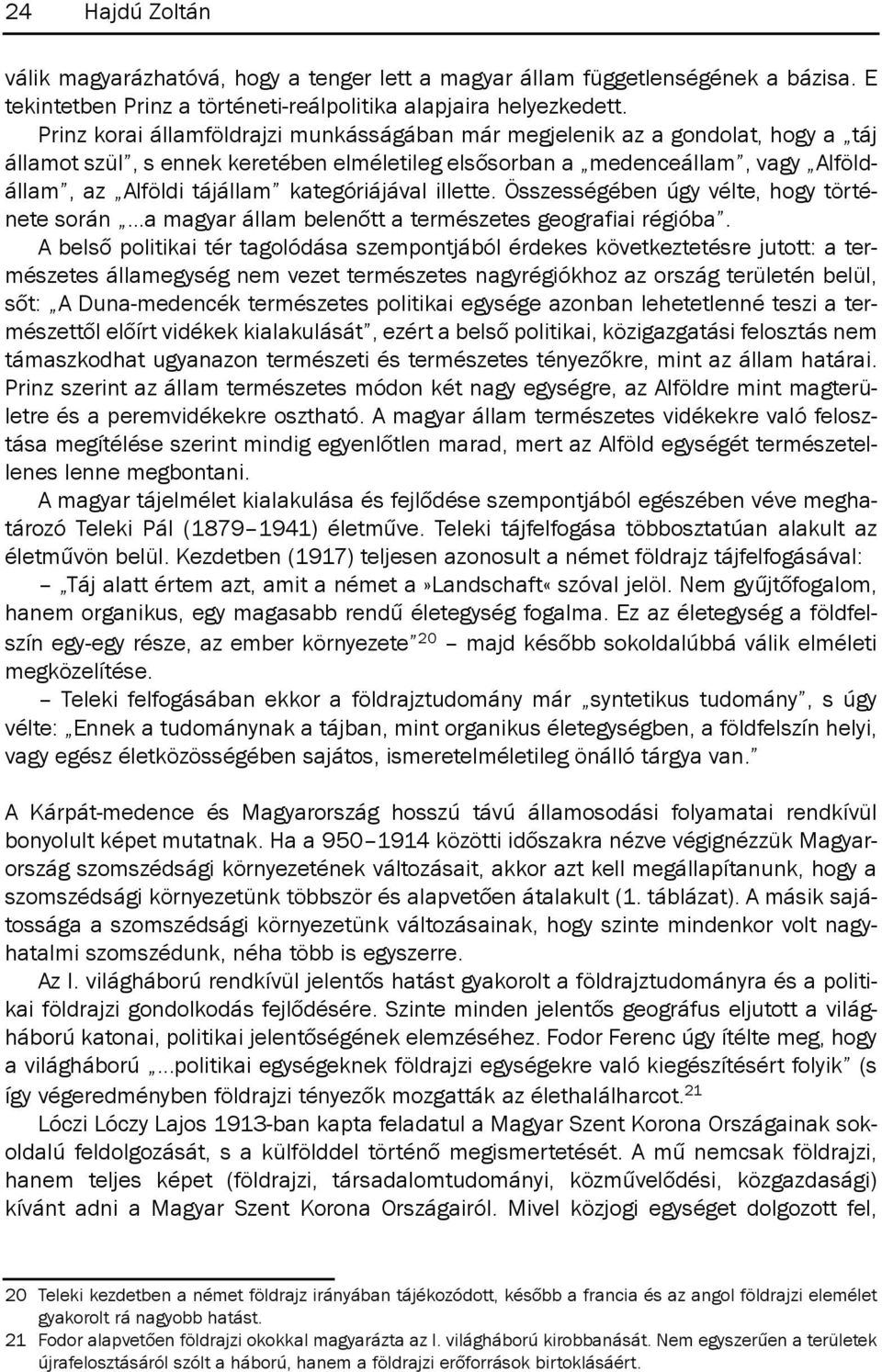 kategóriájával illette. Összességében úgy vélte, hogy története során...a magyar állam belenőtt a természetes geografiai régióba.