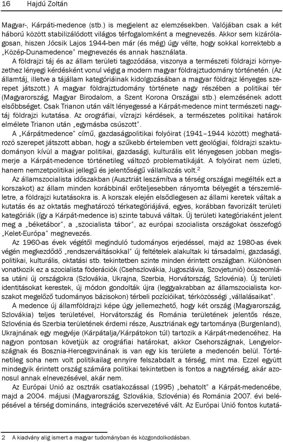 A földrajzi táj és az állam területi tagozódása, viszonya a természeti földrajzi környezethez lényegi kérdésként vonul végig a modern magyar földrajztudomány történetén.