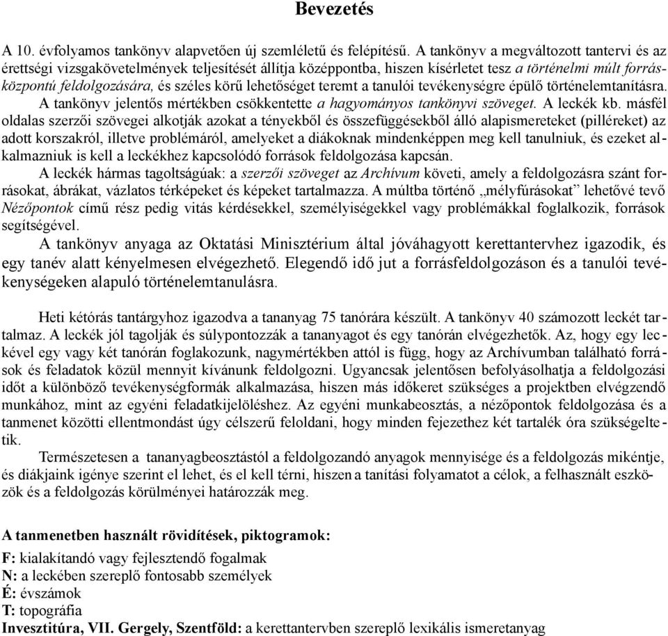 lehetőséget teremt a tanulói tevékenységre épülő történelemtanításra. A tankönyv jelentős mértékben csökkentette a hagyományos tankönyvi szöveget. A leckék kb.