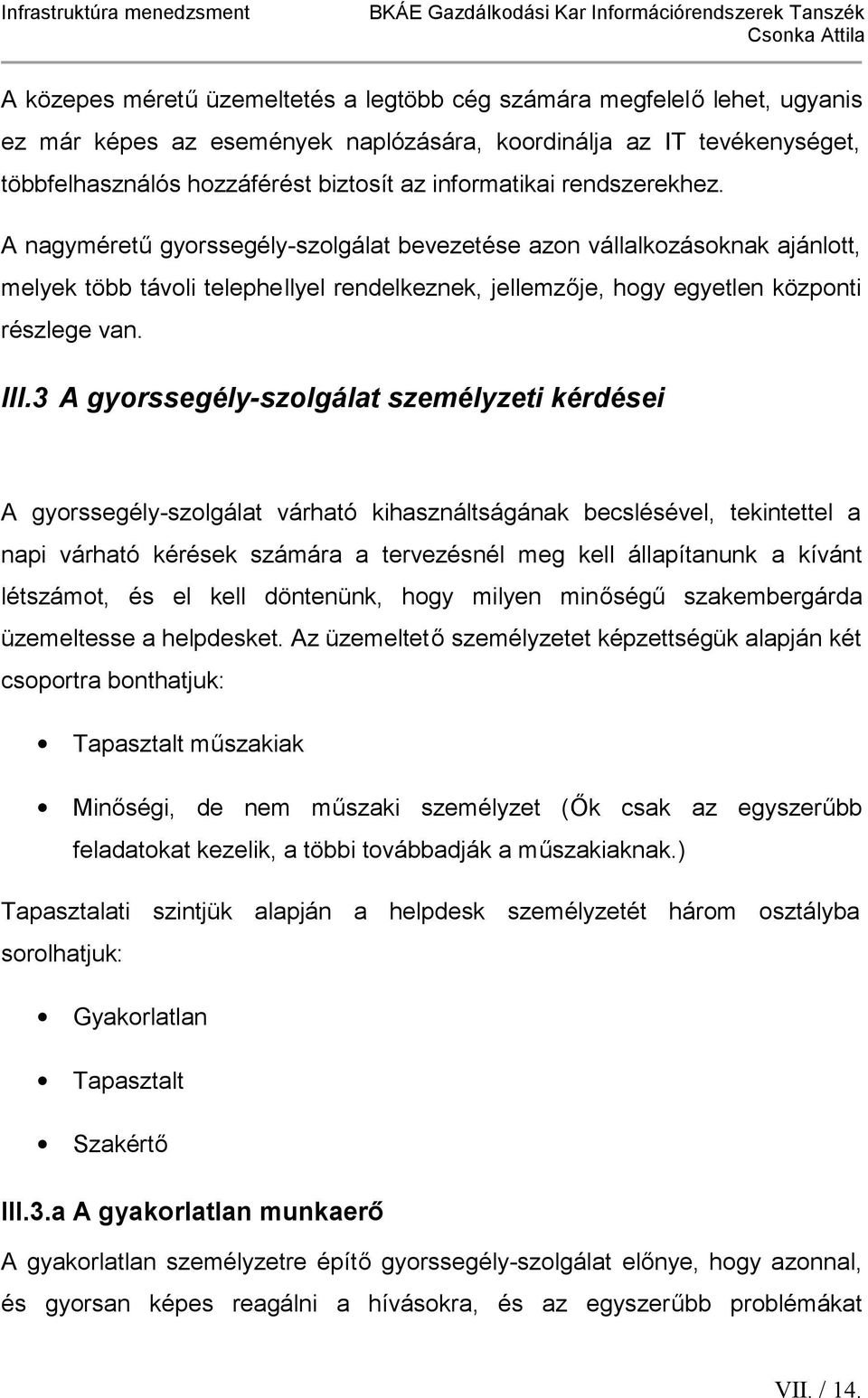 III.3 A gyorssegély-szolgálat személyzeti kérdései A gyorssegély-szolgálat várható kihasználtságának becslésével, tekintettel a napi várható kérések számára a tervezésnél meg kell állapítanunk a