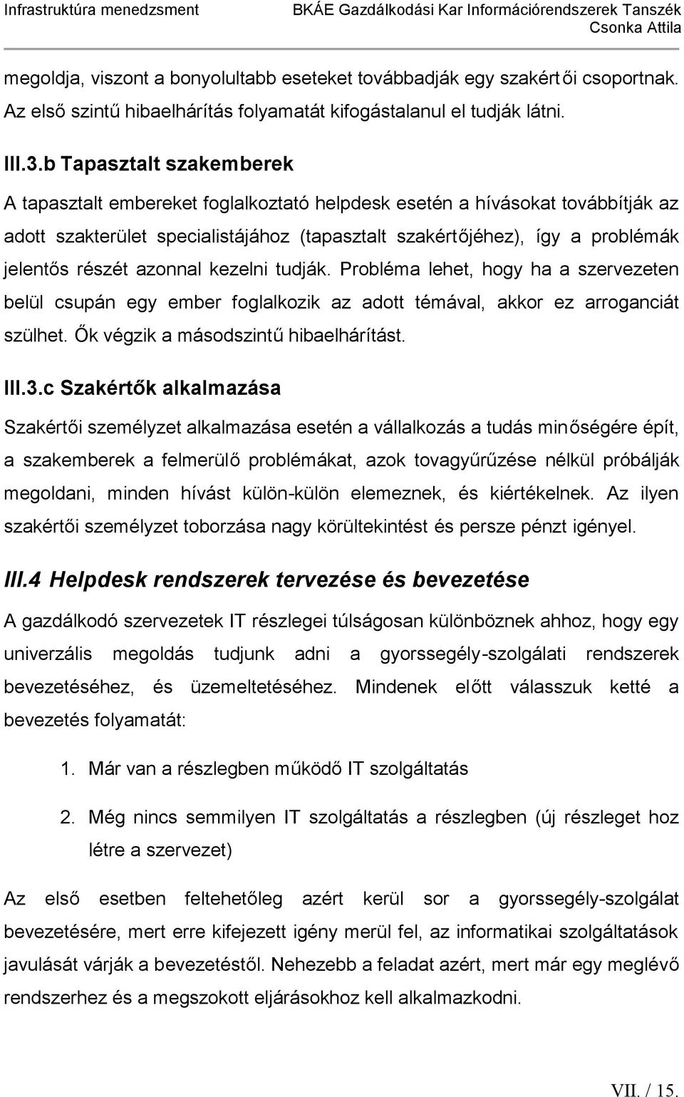 azonnal kezelni tudják. Probléma lehet, hogy ha a szervezeten belül csupán egy ember foglalkozik az adott témával, akkor ez arroganciát szülhet. Ők végzik a másodszintű hibaelhárítást. III.3.