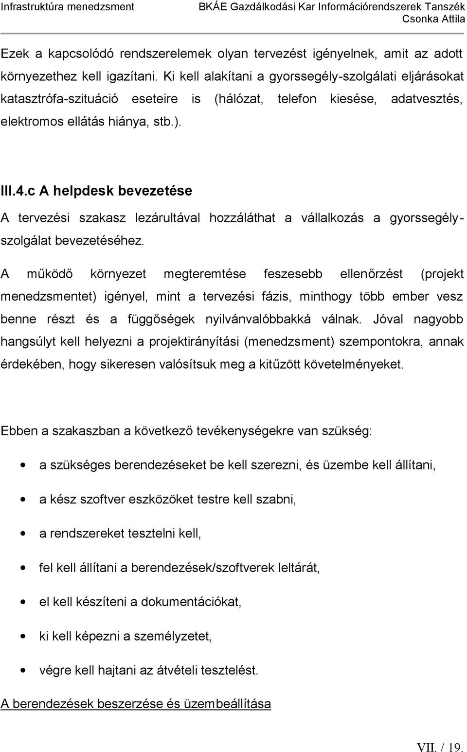 c A helpdesk bevezetése A tervezési szakasz lezárultával hozzáláthat a vállalkozás a gyorssegélyszolgálat bevezetéséhez.