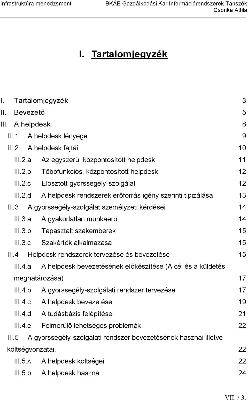 3.b Tapasztalt szakemberek 15 III.3.c Szakértők alkalmazása 15 III.4 Helpdesk rendszerek tervezése és bevezetése 15 III.4.a A helpdesk bevezetésének előkészítése (A cél és a küldetés meghatározása) 17 III.